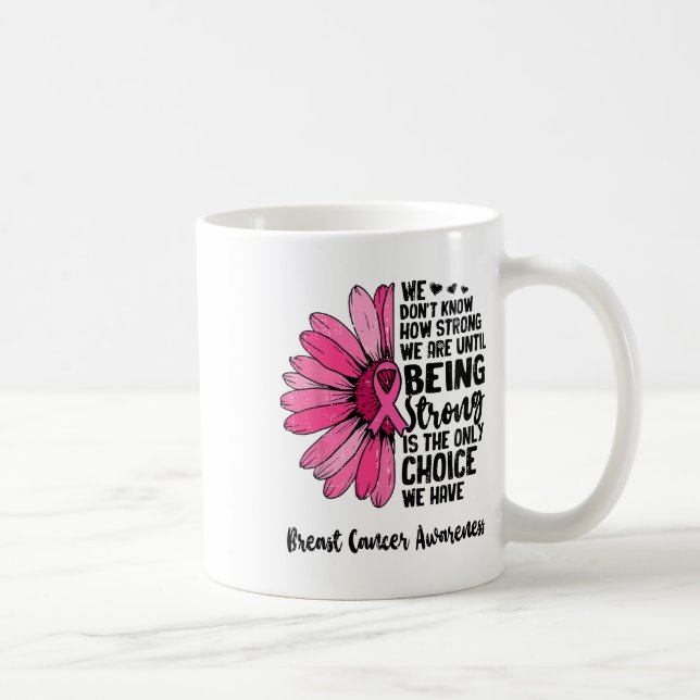 We Don't Know How Strong We Are Until Breast Cance Coffee Mug (Right)