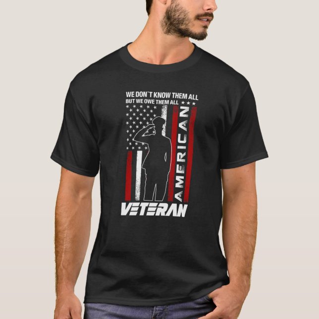 We Don't Know Them All But We Owe Them All veteran T-Shirt (Front)