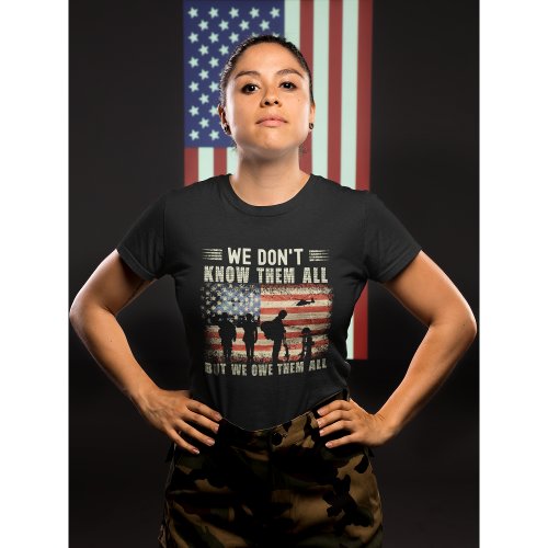 We Dont Know Them All but We Owe Them All Veteran T_Shirt