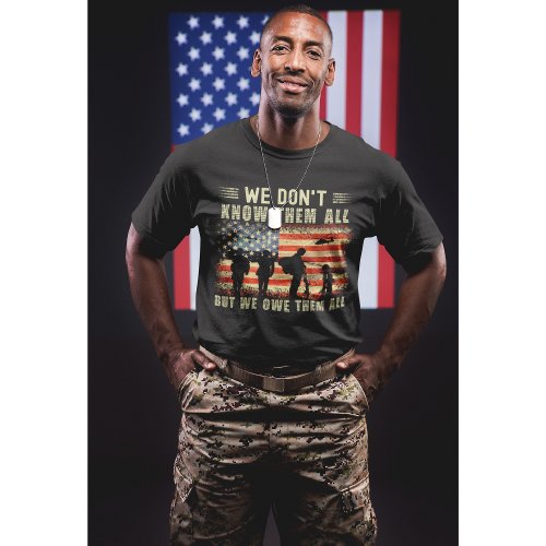 We Dont Know Them All but We Owe Them All Veteran T_Shirt