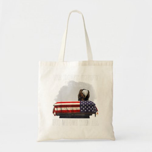 We Dont Know Them All But We Owe Them All Veteran Tote Bag