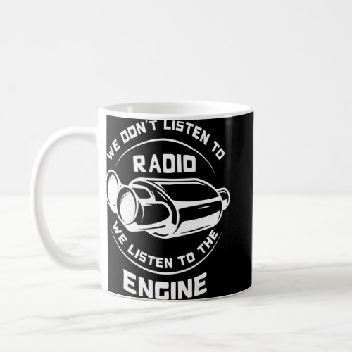 We Dont Listen To Radio We Listen To Engine Loud  Coffee Mug