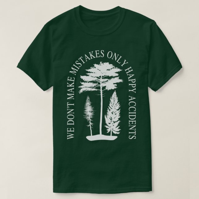 We Dont Make Mistakes Only Happy Accidents T-Shirt (Design Front)