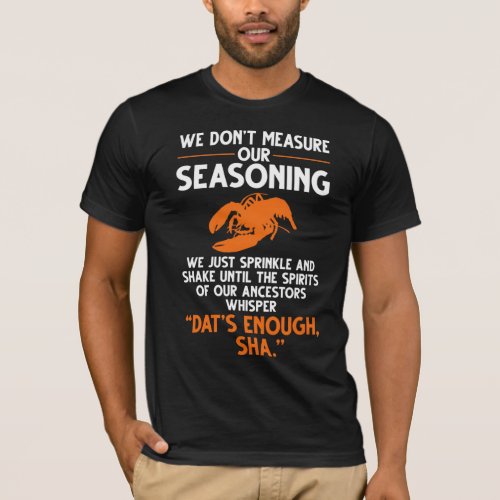 We dont measure our seasoning Crawfish Quote T_Shirt
