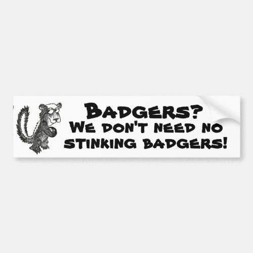 We Dont Need No stinking Badgers Bumper Sticker