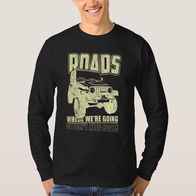 We Don't Need Road 4x4 Off road SUV Vehicle T-Shirt (Front)
