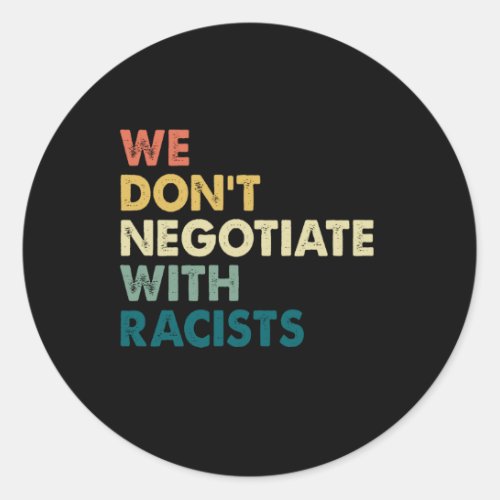 We Dont Negotiate With Racists Classic Classic Round Sticker