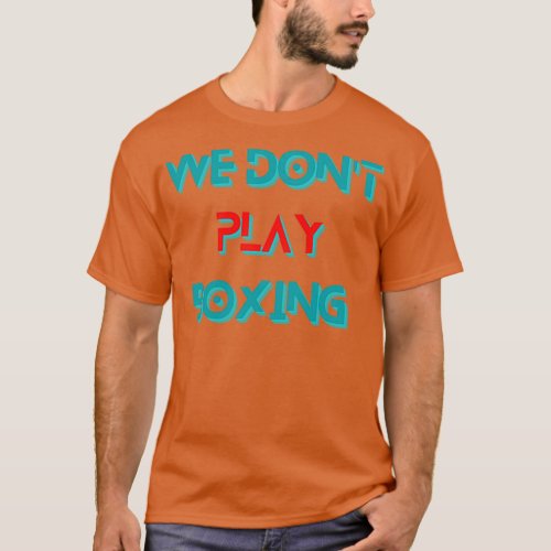 We Dont Play Boxing T_Shirt