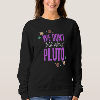 We Don't Talk About Pluto  1 Sweatshirt