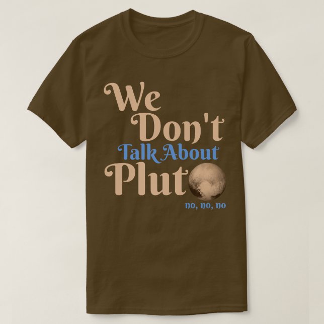 We Don't Talk About Pluto Funny Astronomy Never Fo T-Shirt (Design Front)