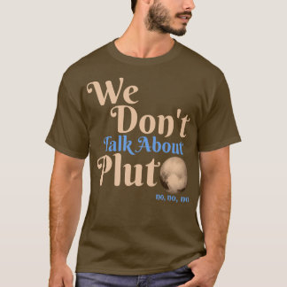 We Don't Talk About Pluto Funny Astronomy Never Fo T-Shirt
