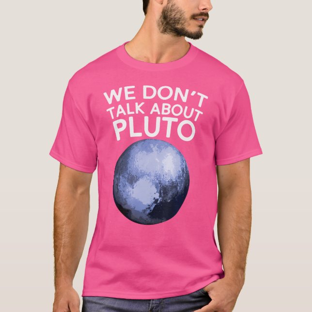 We Don'T Talk About Pluto Funny Space Planet Astro T-Shirt (Front)