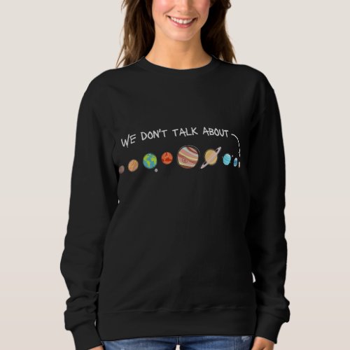 We Dont Talk About Pluto Never Forget Funny Solar Sweatshirt