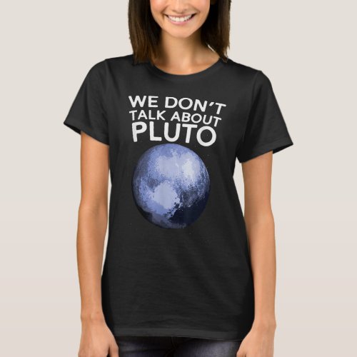 We Dont Talk About Pluto Shirt Funny Space Planet