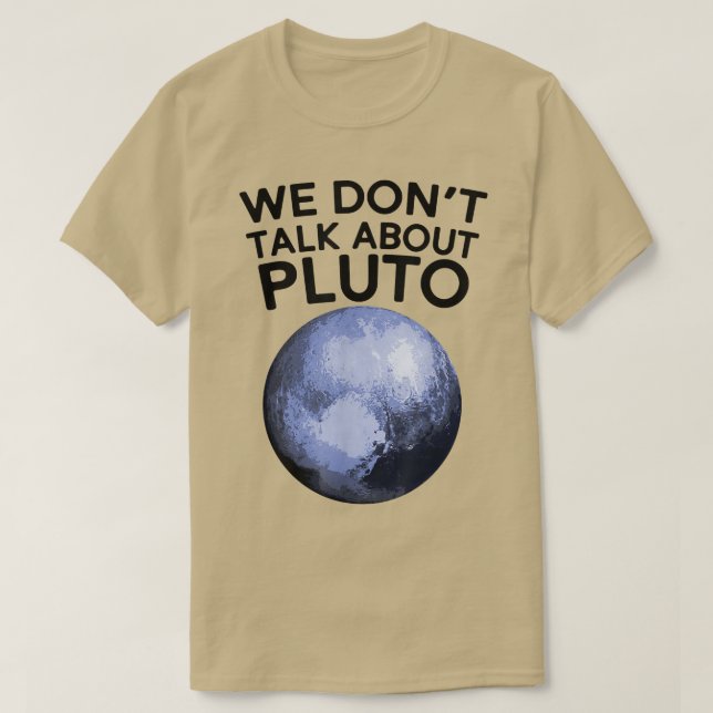 We Don't Talk About Pluto Shirt Funny Space Planet (Design Front)