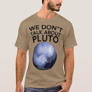 We Don't Talk About Pluto Shirt Funny Space Planet