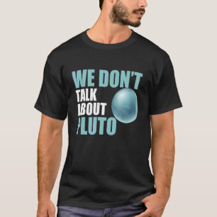 We Don't Talk About Pluto Space Planet Astronomy T-Shirt