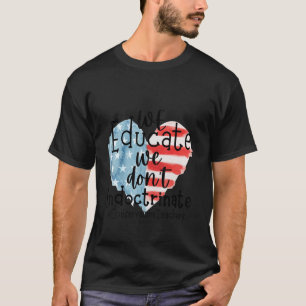 We Educate We Don't Indoctrinate American Teachers T-Shirt