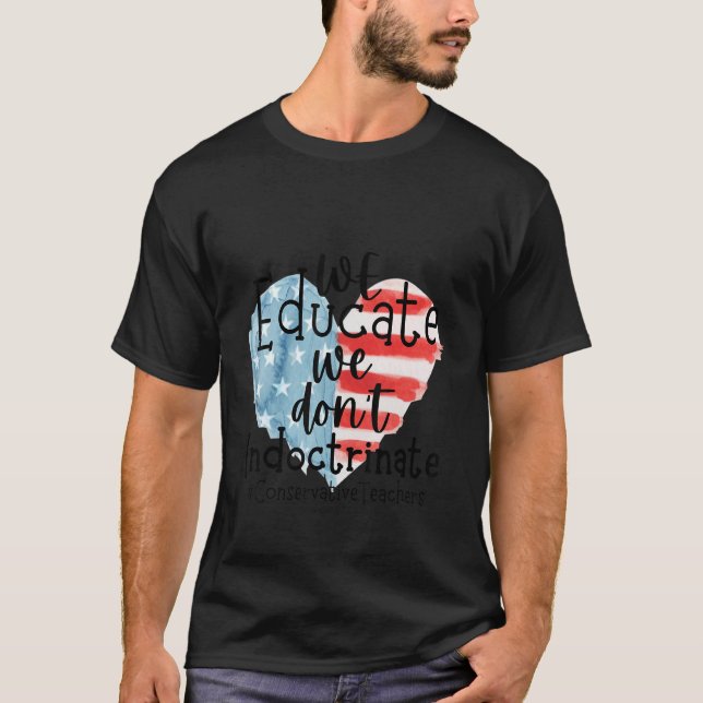 We Educate We Don't Indoctrinate American Teachers T-Shirt (Front)