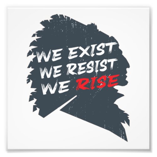 we exist we resist we rise Native American Photo Print