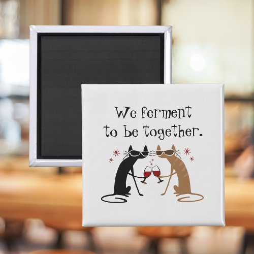 We Ferment to Be Together Wine Pun Magnet