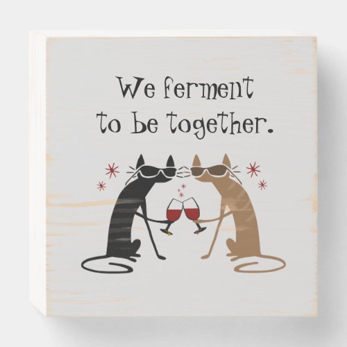 We Ferment to Be Together Wine Pun Wooden Box Sign