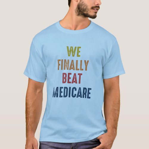 We Finally Beat Medicare USA America Funny Meme T_Shirt