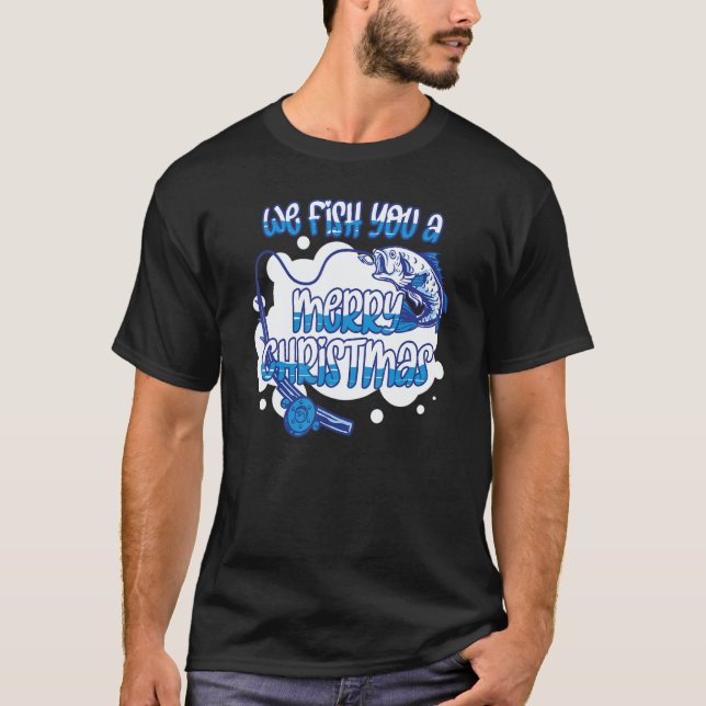 We Fish You A Merry Christmas   Fishing Xmas Desig T-Shirt (Front)