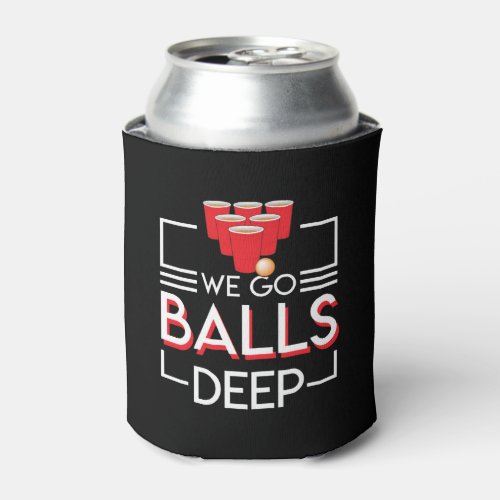 We Go Balls Deep Funny Beer Pong Lover Can Cooler