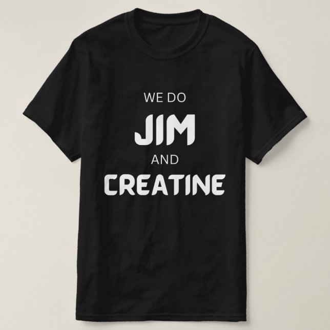 we go Jim, creatine funny gym with white text   T-Shirt (Design Front)
