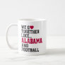 We Go Together Like Alabama and Football Coffee Mug