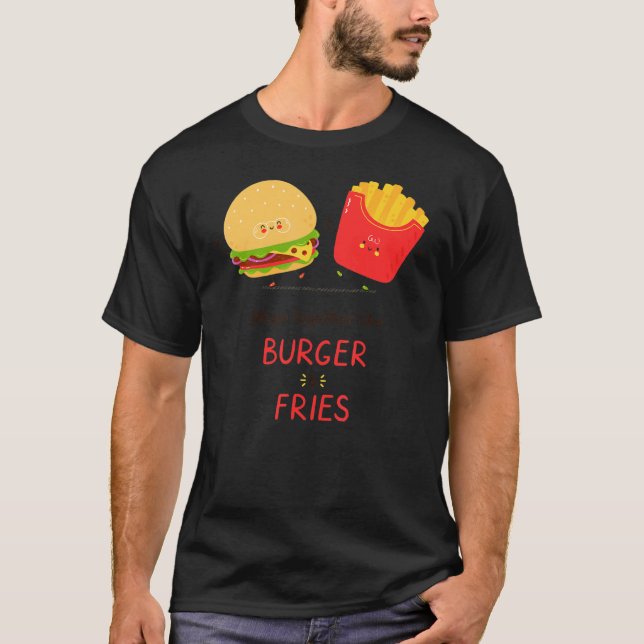 We Go Together Like Burger & Fries Friendship Day T-Shirt (Front)