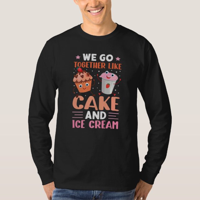 We Go Together Like Cake And Ice Cream T-Shirt (Front)
