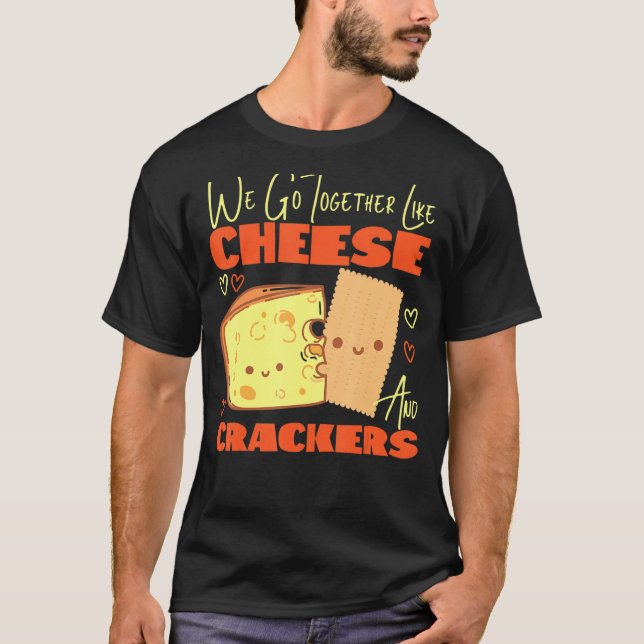 We Go Together Like Cheese And Crackers T-Shirt (Front)