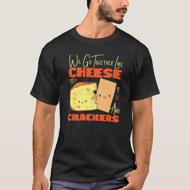 We Go Together Like Cheese And Crackers  T-Shirt (Front)