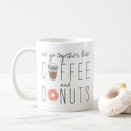 We Go Together Like Coffee  Donuts Coffee Mug