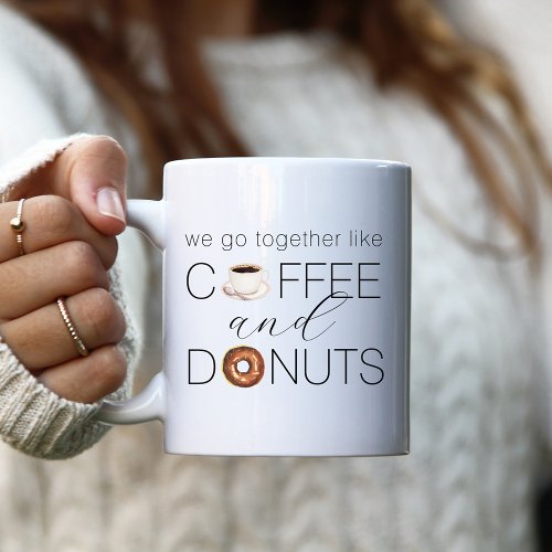 We Go Together Like Coffee  Donuts Coffee Mug