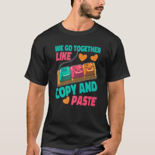 We Go Together Like Copy And Paste   T-Shirt
