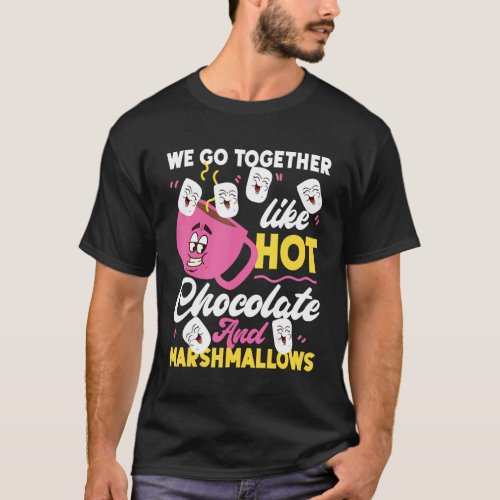 We Go Together Like Hot Chocolate And Marshmallows T_Shirt