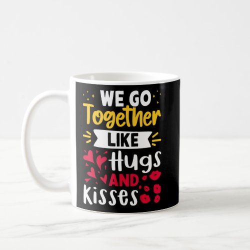 We Go Together Like Hugs And Kisses  Coffee Mug