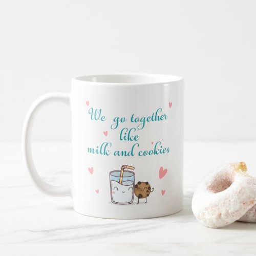 We go together like milk and cookies coffee mug