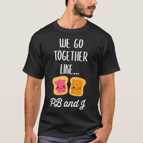 We Go Together Like PB and J  Cute Matching T_Shirt