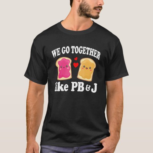 We Go Together Like PB  J   Peanut Butter and Jel T_Shirt