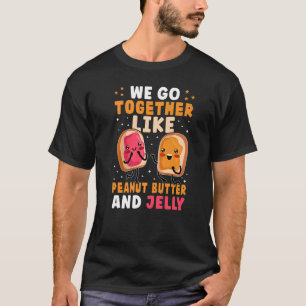We Go Together Like Peanut Butter And Jelly T-Shirt