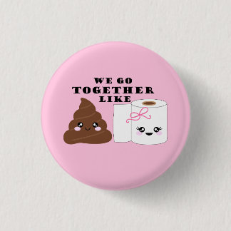 We Go Together Like Poop and Toilet Paper Button