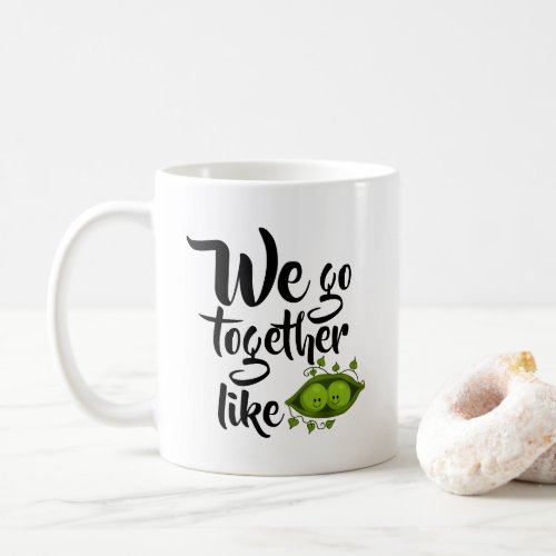 We Go Together Like Two Peas In A Pod Coffee Mug