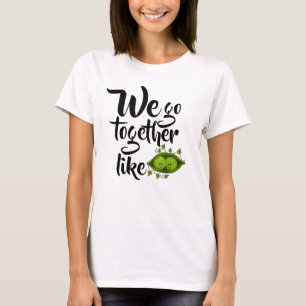 We Go Together Like Two Peas In A Pod T-Shirt