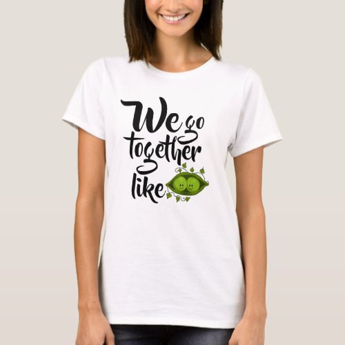 We Go Together Like Two Peas In A Pod T_Shirt