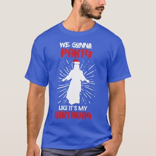 We gonna Party like its my Birthday Christmas Gift T_Shirt