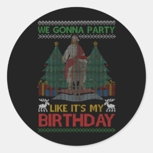 We Gonna Party Like Its My Birthday Jesus Sweater Classic Round Sticker